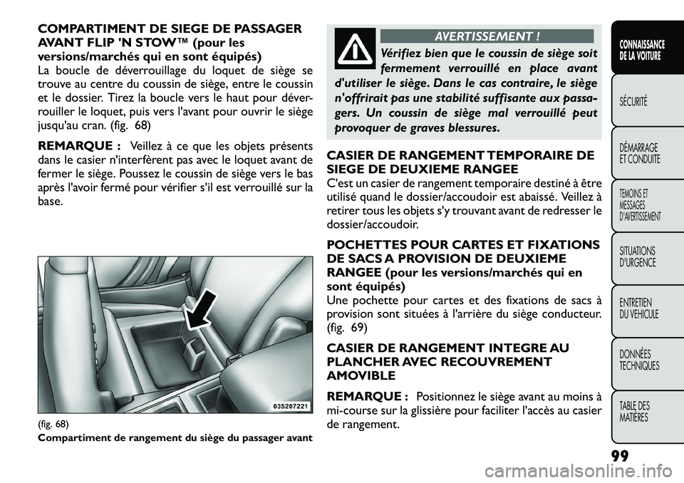 FIAT FREEMONT 2012  Notice dentretien (in French) COMPARTIMENT DE SIEGE DE PASSAGER 
AVANT FLIP N STOW™ (pour les
versions/marchés qui en sont équipés)
La boucle de déverrouillage du loquet de siège se
trouve au centre du coussin de siège, e