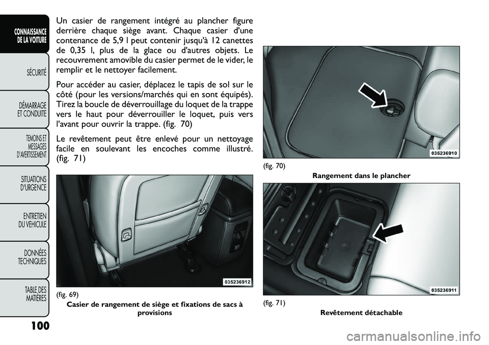 FIAT FREEMONT 2012  Notice dentretien (in French) Un casier de rangement intégré au plancher figure 
derrière chaque siège avant. Chaque casier d'une
contenance de 5,9 l peut contenir jusqu'à 12 canettes
de 0,35 l, plus de la glace ou d&