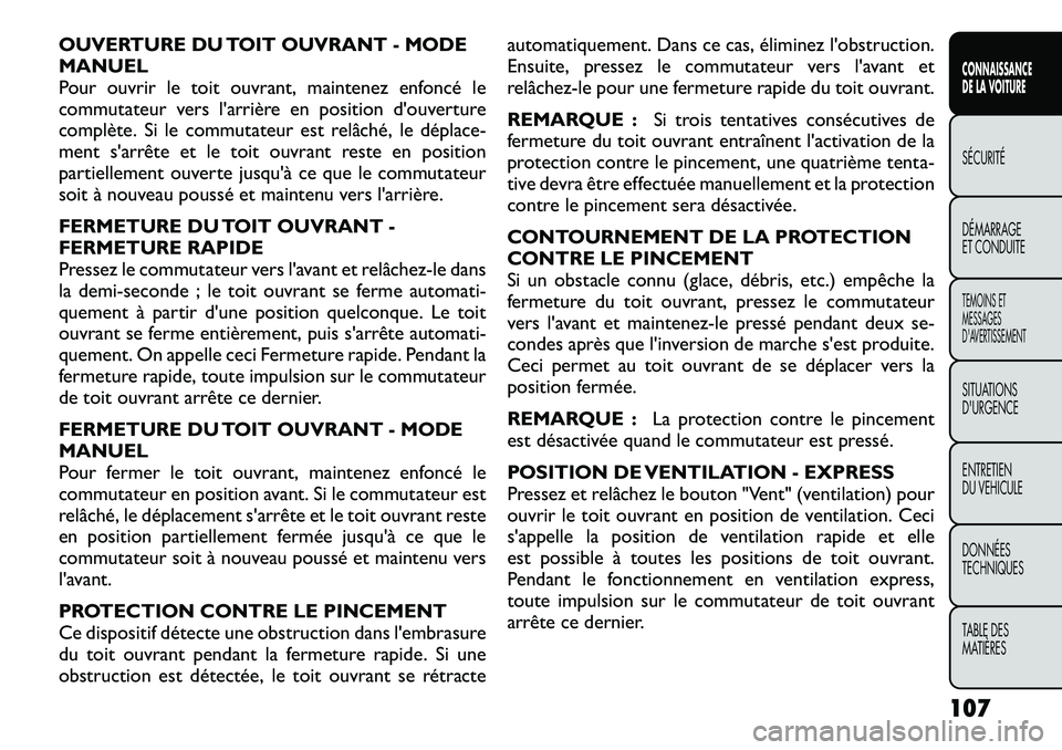 FIAT FREEMONT 2012  Notice dentretien (in French) OUVERTURE DU TOIT OUVRANT - MODE MANUEL
Pour ouvrir le toit ouvrant, maintenez enfoncé le
commutateur vers l'arrière en position d'ouverture
complète. Si le commutateur est relâché, le d