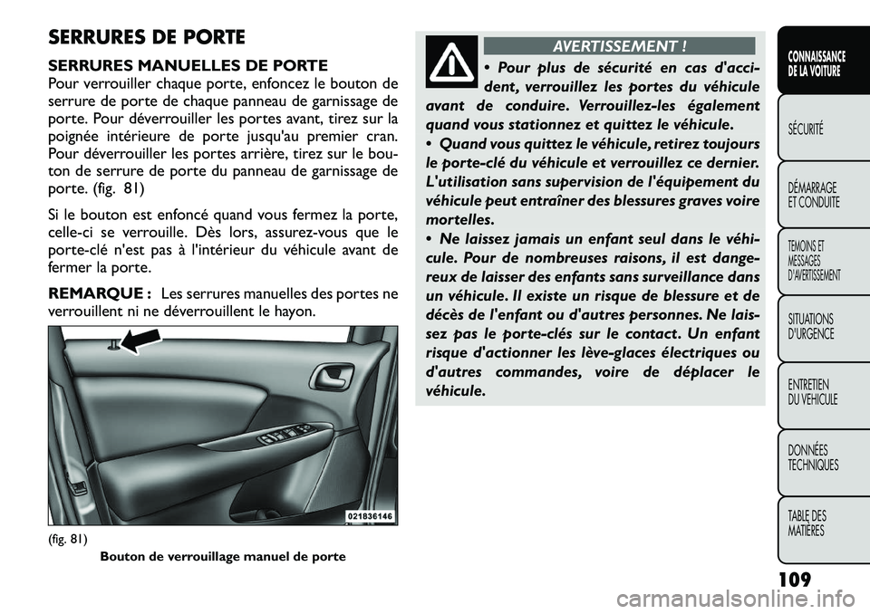 FIAT FREEMONT 2012  Notice dentretien (in French) SERRURES DE PORTE 
SERRURES MANUELLES DE PORTE 
Pour verrouiller chaque porte, enfoncez le bouton de
serrure de porte de chaque panneau de garnissage de
porte. Pour déverrouiller les portes avant, ti