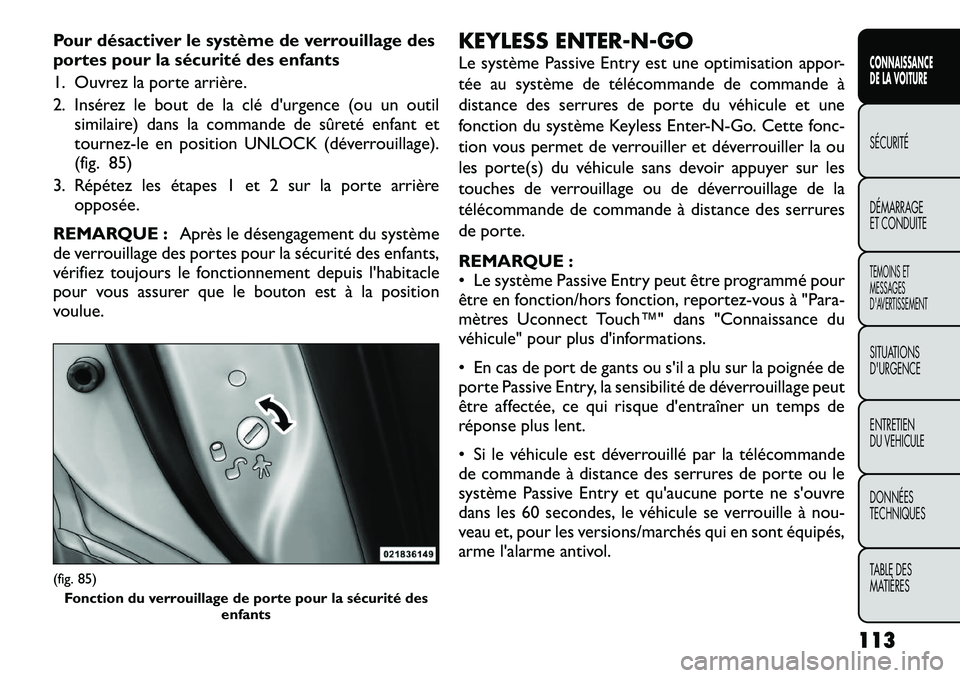 FIAT FREEMONT 2012  Notice dentretien (in French) Pour désactiver le système de verrouillage des 
portes pour la sécurité des enfants 
1. Ouvrez la porte arrière.
2. Insérez le bout de la clé d'urgence (ou un outilsimilaire) dans la comman