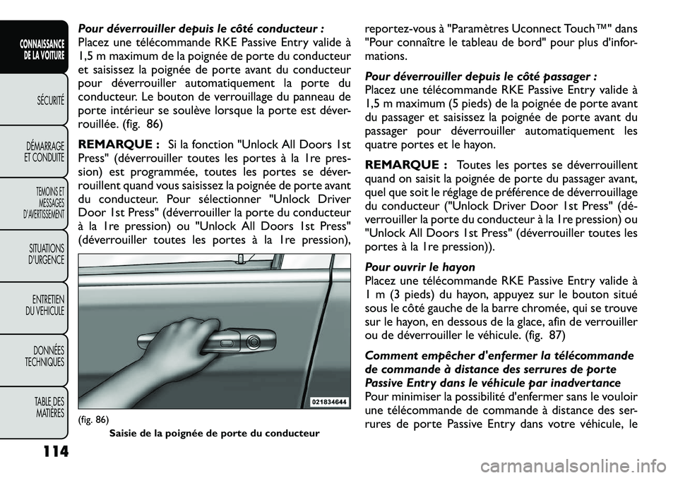 FIAT FREEMONT 2012  Notice dentretien (in French) Pour déverrouiller depuis le côté conducteur : 
Placez une télécommande RKE Passive Entry valide à
1,5 m maximum de la poignée de porte du conducteur
et saisissez la poignée de porte avant du 