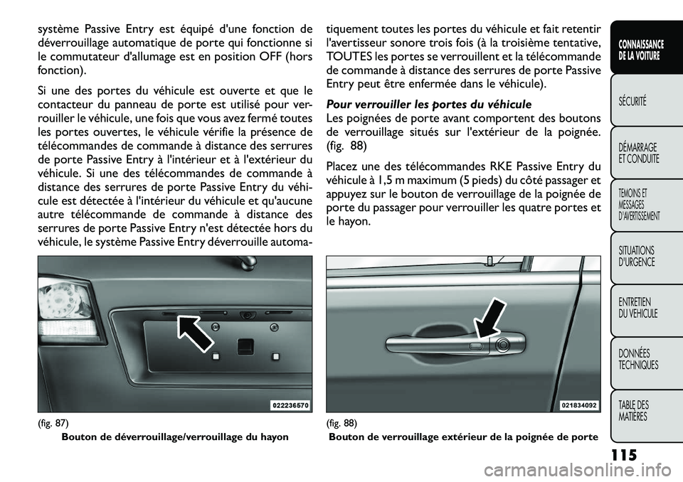 FIAT FREEMONT 2012  Notice dentretien (in French) système Passive Entry est équipé d'une fonction de 
déverrouillage automatique de porte qui fonctionne si
le commutateur d'allumage est en position OFF (hors
fonction). 
Si une des portes 