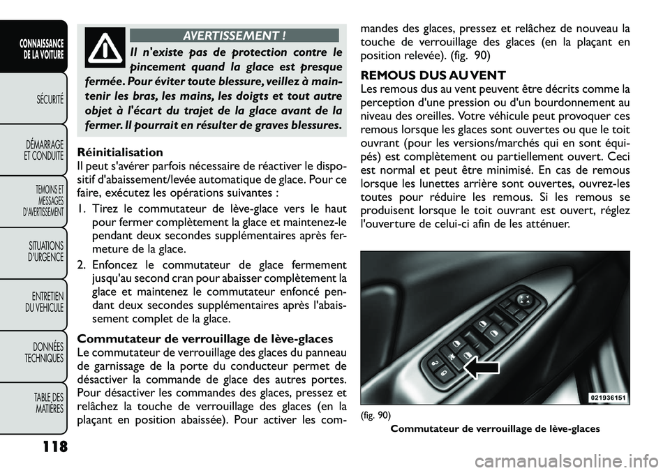 FIAT FREEMONT 2012  Notice dentretien (in French) AVERTISSEMENT !
Il nexiste pas de protection contre le 
pincement quand la glace est presque
fermée. Pour éviter toute blessure, veillez à main-
tenir les bras, les mains, les doigts et tout autre