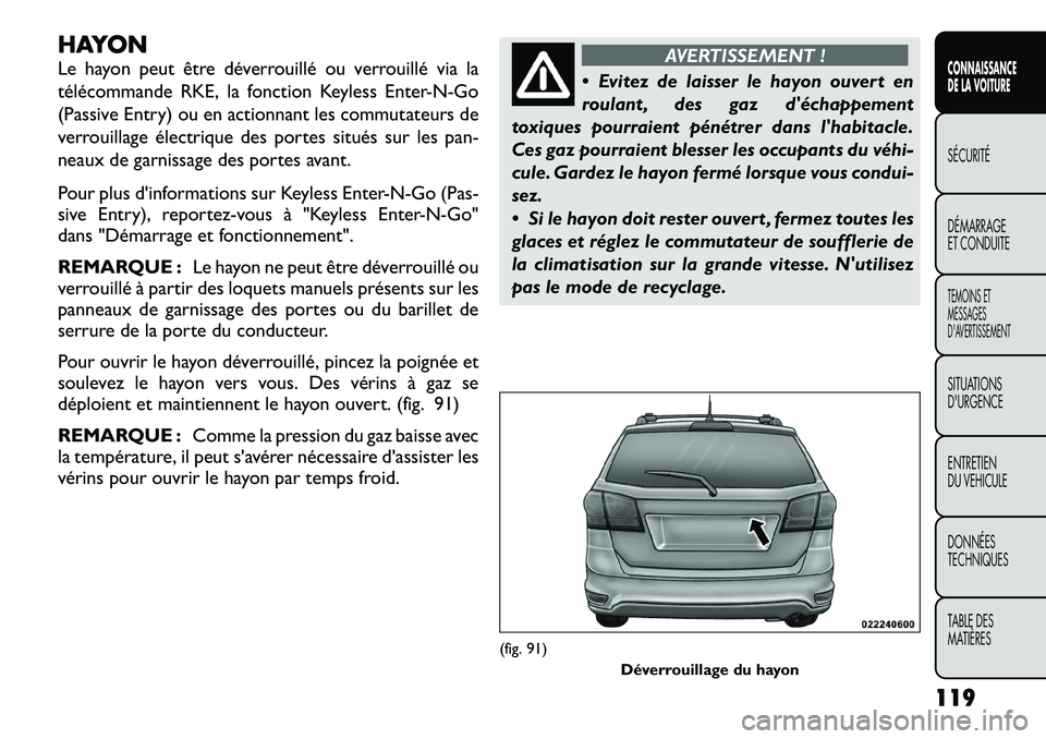 FIAT FREEMONT 2012  Notice dentretien (in French) HAYON 
Le hayon peut être déverrouillé ou verrouillé via la 
télécommande RKE, la fonction Keyless Enter-N-Go
(Passive Entry) ou en actionnant les commutateurs de
verrouillage électrique des po