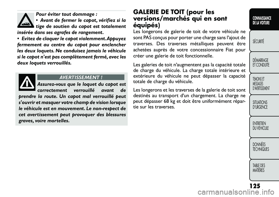 FIAT FREEMONT 2012 Notice dentretien (in French) Pour éviter tout dommage :
Avant de fermer le capot , vérifiez si la
tige de soutien du capot est totalement
insérée dans ses agrafes de rangement .
Evitez de claquer le capot violemment .Ap FIAT FREEMONT 2012 Notice dentretien (in French) Pour éviter tout dommage :
Avant de fermer le capot , vérifiez si la
tige de soutien du capot est totalement
insérée dans ses agrafes de rangement .
Evitez de claquer le capot violemment .Ap