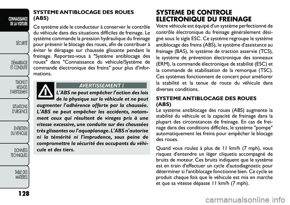 FIAT FREEMONT 2012 Notice dentretien (in French) SYSTEME ANTIBLOCAGE DES ROUES (ABS)
Ce système aide le conducteur à conserver le contrôle
du véhicule dans des situations difficiles de freinage. Le
système commande la pression hydraulique du FIAT FREEMONT 2012 Notice dentretien (in French) SYSTEME ANTIBLOCAGE DES ROUES (ABS)
Ce système aide le conducteur à conserver le contrôle
du véhicule dans des situations difficiles de freinage. Le
système commande la pression hydraulique du