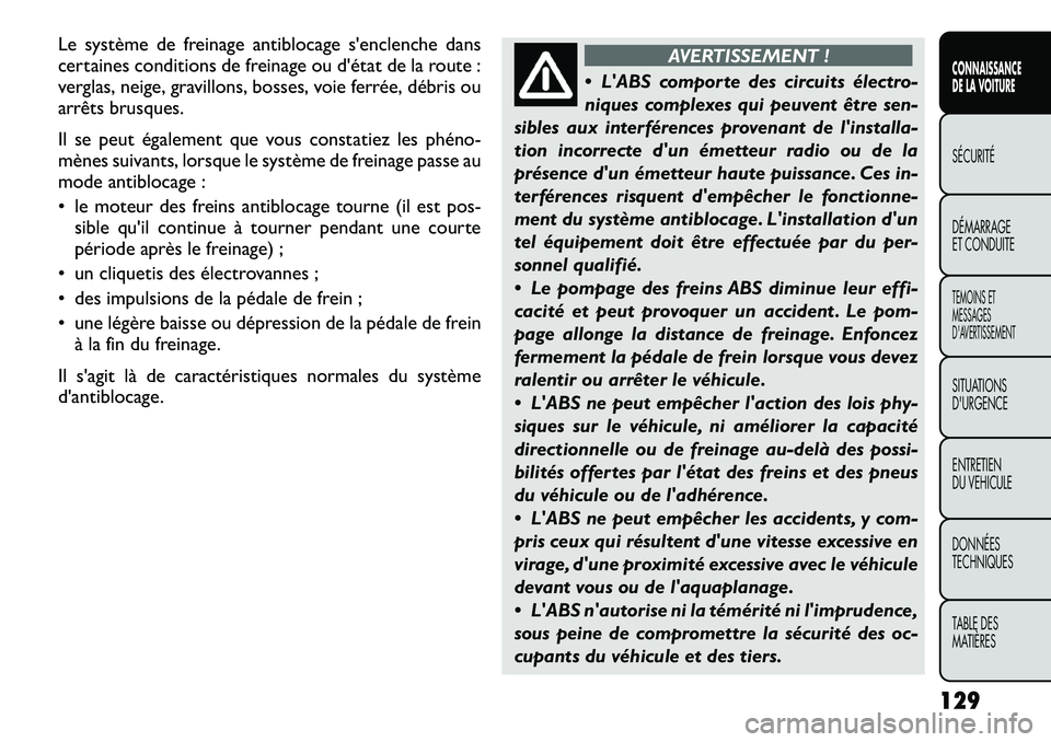 FIAT FREEMONT 2012 Notice dentretien (in French) Le système de freinage antiblocage s'enclenche dans
certaines conditions de freinage ou d'état de la route :
verglas, neige, gravillons, bosses, voie ferrée, débris ou
arrêts brusques.
FIAT FREEMONT 2012 Notice dentretien (in French) Le système de freinage antiblocage s'enclenche dans
certaines conditions de freinage ou d'état de la route :
verglas, neige, gravillons, bosses, voie ferrée, débris ou
arrêts brusques.
