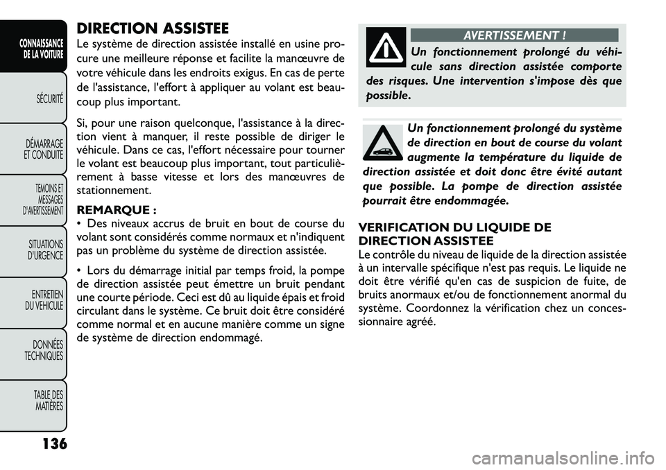 FIAT FREEMONT 2012 Notice dentretien (in French) DIRECTION ASSISTEE
Le système de direction assistée installé en usine pro-
cure une meilleure réponse et facilite la manœuvre de
votre véhicule dans les endroits exigus. En cas de perte
de l FIAT FREEMONT 2012 Notice dentretien (in French) DIRECTION ASSISTEE
Le système de direction assistée installé en usine pro-
cure une meilleure réponse et facilite la manœuvre de
votre véhicule dans les endroits exigus. En cas de perte
de l