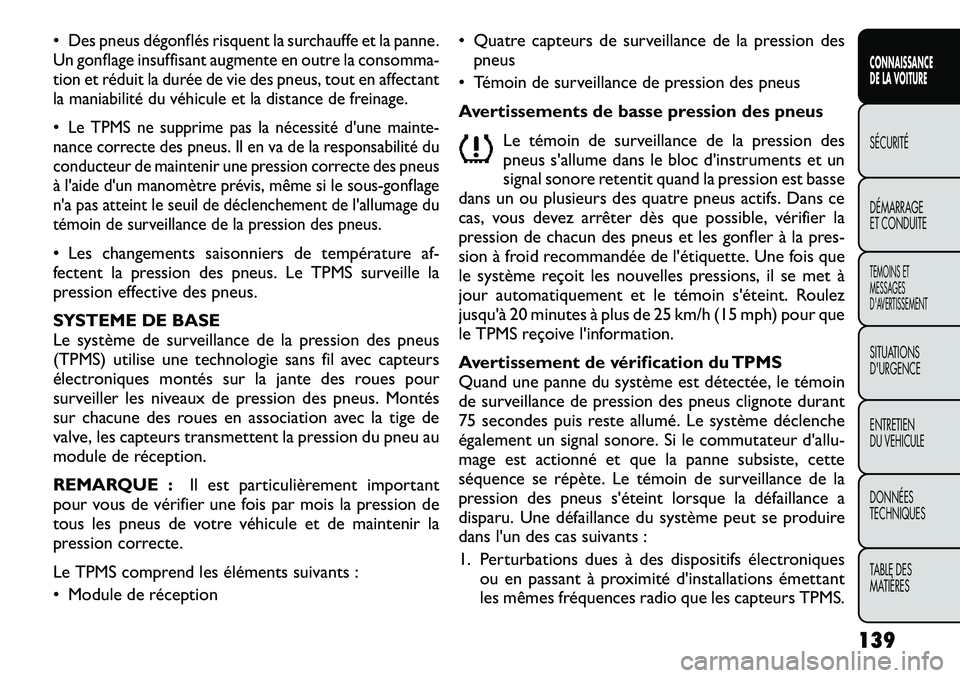 FIAT FREEMONT 2012 Notice dentretien (in French) •Des pneus dégonflés risquent la surchauffe et la panne.
Un gonflage insuffisant augmente en outre la consomma-
tion et réduit la durée de vie des pneus, tout en affectant
la maniabilité du v FIAT FREEMONT 2012 Notice dentretien (in French) •Des pneus dégonflés risquent la surchauffe et la panne.
Un gonflage insuffisant augmente en outre la consomma-
tion et réduit la durée de vie des pneus, tout en affectant
la maniabilité du v