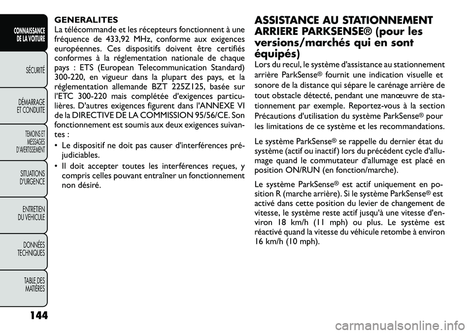 FIAT FREEMONT 2012 Notice dentretien (in French) GENERALITES
La télécommande et les récepteurs fonctionnent à une
fréquence de 433,92 MHz, conforme aux exigences
européennes. Ces dispositifs doivent être certifiés
conformes à la réglement FIAT FREEMONT 2012 Notice dentretien (in French) GENERALITES
La télécommande et les récepteurs fonctionnent à une
fréquence de 433,92 MHz, conforme aux exigences
européennes. Ces dispositifs doivent être certifiés
conformes à la réglement