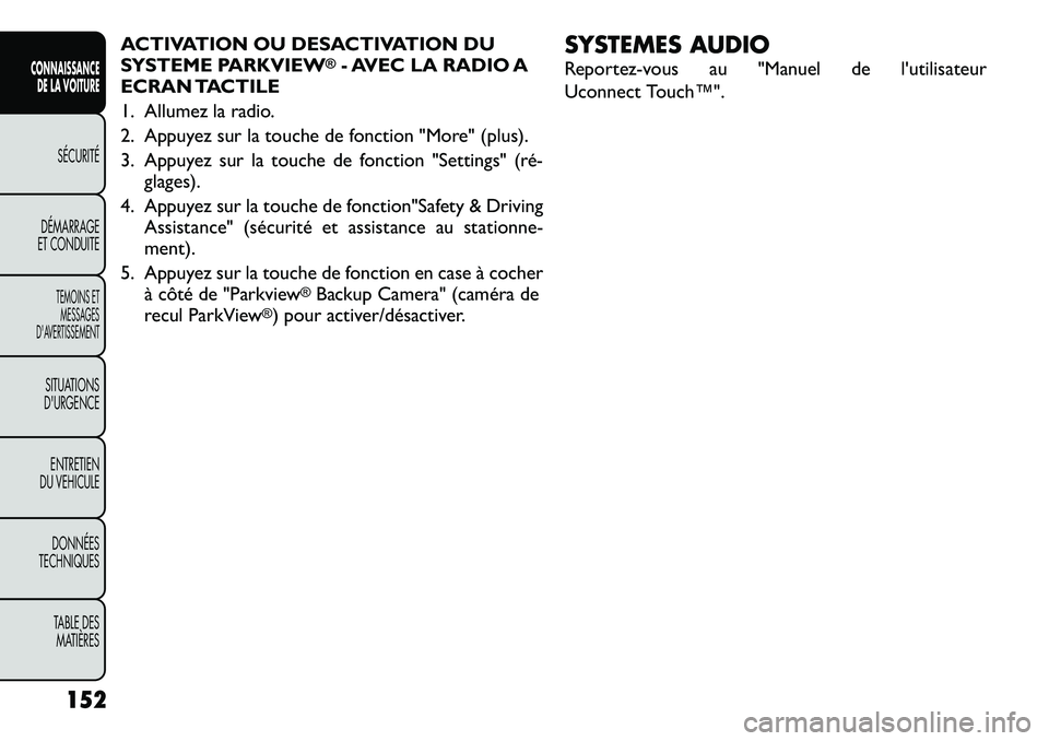 FIAT FREEMONT 2012 Notice dentretien (in French) ACTIVATION OU DESACTIVATION DU
SYSTEME PARKVIEW
®- AVEC LA RADIO A
ECRAN TACTILE
1. Allumez la radio.
2. Appuyez sur la touche de fonction "More" (plus).
3. Appuyez sur la touche de fonctio FIAT FREEMONT 2012 Notice dentretien (in French) ACTIVATION OU DESACTIVATION DU
SYSTEME PARKVIEW
®- AVEC LA RADIO A
ECRAN TACTILE
1. Allumez la radio.
2. Appuyez sur la touche de fonction "More" (plus).
3. Appuyez sur la touche de fonctio
