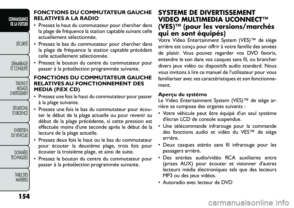 FIAT FREEMONT 2012 Notice dentretien (in French) FONCTIONS DU COMMUTATEUR GAUCHE
RELATIVES A LA RADIO
• Pressez le haut du commutateur pour chercher dansla plage de fréquence la station captable suivant celle
actuellement sélectionnée.
• P FIAT FREEMONT 2012 Notice dentretien (in French) FONCTIONS DU COMMUTATEUR GAUCHE
RELATIVES A LA RADIO
• Pressez le haut du commutateur pour chercher dansla plage de fréquence la station captable suivant celle
actuellement sélectionnée.
• P
