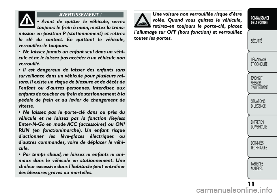FIAT FREEMONT 2012 Notice dentretien (in French) AVERTISSEMENT !
Avant de quitter le véhicule, serrez
toujours le frein à main, mettez la trans-
mission en position P (stationnement) et retirez
la clé du contact . En quittant le véhicule,
ver FIAT FREEMONT 2012 Notice dentretien (in French) AVERTISSEMENT !
Avant de quitter le véhicule, serrez
toujours le frein à main, mettez la trans-
mission en position P (stationnement) et retirez
la clé du contact . En quittant le véhicule,
ver