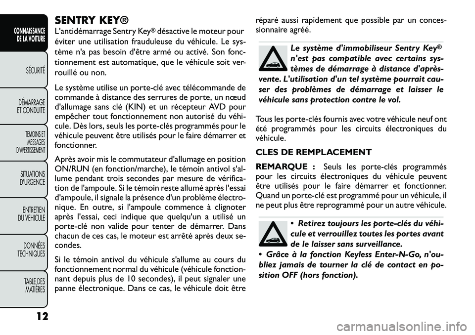 FIAT FREEMONT 2012  Notice dentretien (in French) SENTRY KEY® 
L'antidémarrage Sentry Key
®désactive le moteur pour
éviter une utilisation frauduleuse du véhicule. Le sys- 
tème n'a pas besoin d'être armé ou activé. Son fonc-
ti