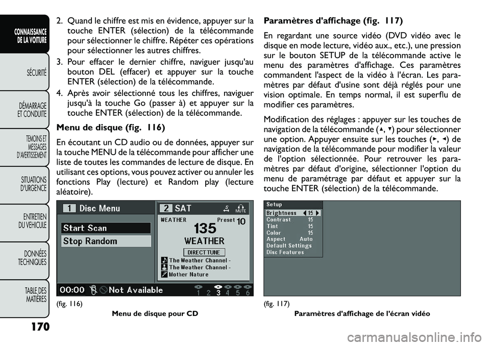 FIAT FREEMONT 2012 Notice dentretien (in French) 2. Quand le chiffre est mis en évidence, appuyer sur latouche ENTER (sélection) de la télécommande
pour sélectionner le chiffre. Répéter ces opérations
pour sélectionner les autres chiffres. FIAT FREEMONT 2012 Notice dentretien (in French) 2. Quand le chiffre est mis en évidence, appuyer sur latouche ENTER (sélection) de la télécommande
pour sélectionner le chiffre. Répéter ces opérations
pour sélectionner les autres chiffres.