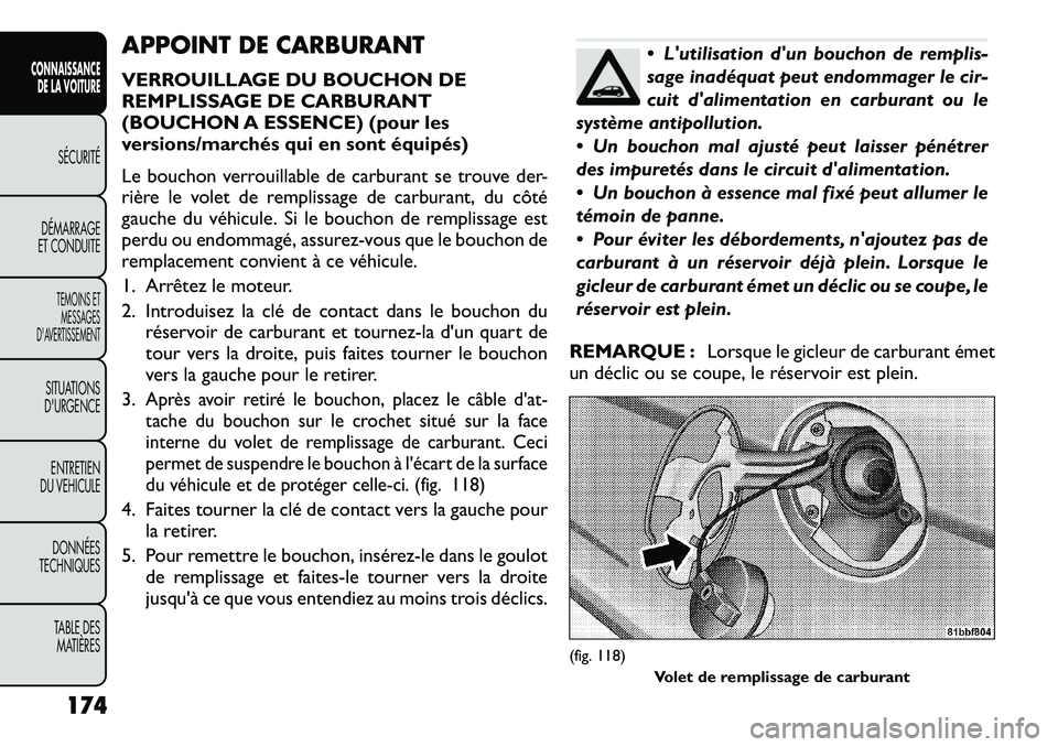 FIAT FREEMONT 2012 Notice dentretien (in French) APPOINT DE CARBURANT
VERROUILLAGE DU BOUCHON DE
REMPLISSAGE DE CARBURANT
(BOUCHON A ESSENCE) (pour les
versions/marchés qui en sont équipés)
Le bouchon verrouillable de carburant se trouve der- FIAT FREEMONT 2012 Notice dentretien (in French) APPOINT DE CARBURANT
VERROUILLAGE DU BOUCHON DE
REMPLISSAGE DE CARBURANT
(BOUCHON A ESSENCE) (pour les
versions/marchés qui en sont équipés)
Le bouchon verrouillable de carburant se trouve der-