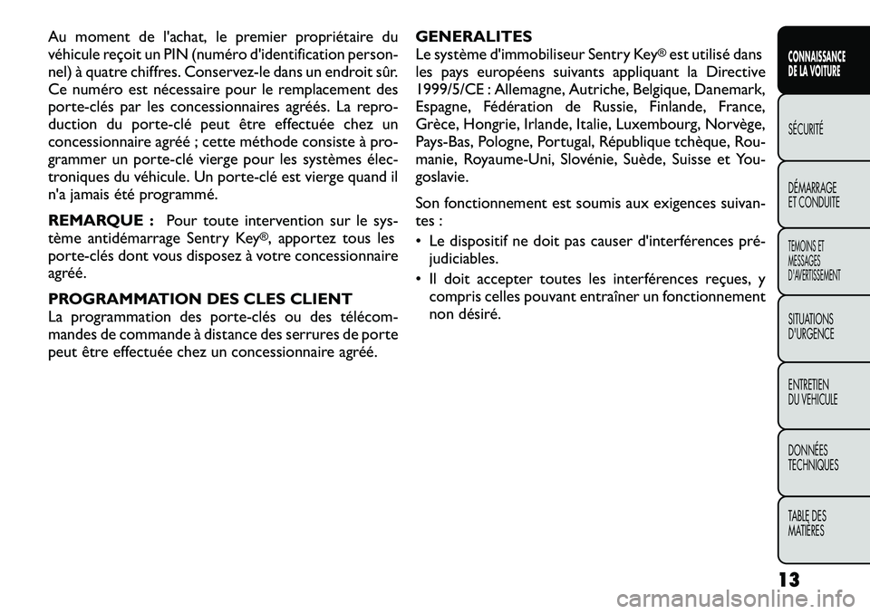 FIAT FREEMONT 2012  Notice dentretien (in French) Au moment de l'achat, le premier propriétaire du 
véhicule reçoit un PIN (numéro d'identification person-
nel) à quatre chiffres. Conservez-le dans un endroit sûr.
Ce numéro est nécess