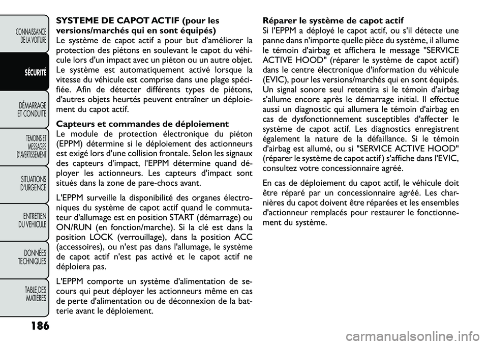 FIAT FREEMONT 2012  Notice dentretien (in French) SYSTEME DE CAPOT ACTIF (pour les 
versions/marchés qui en sont équipés)
Le système de capot actif a pour but d'améliorer la
protection des piétons en soulevant le capot du véhi