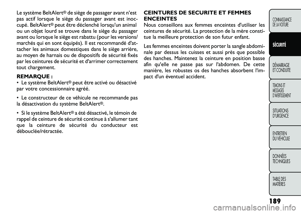 FIAT FREEMONT 2012  Notice dentretien (in French) Le système BeltAlert
®de siège de passager avant n'est
pas actif lorsque le siège du passager avant est inoc- 
cupé. BeltAlert
®peut être déclenché lorsqu'un animal
ou un objet lourd 