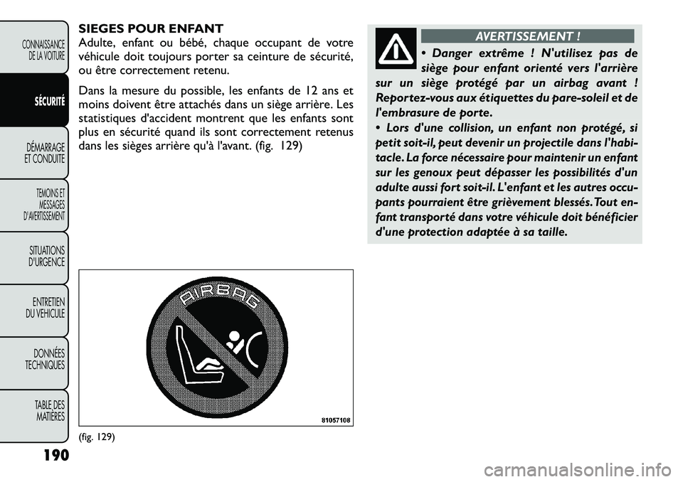 FIAT FREEMONT 2012  Notice dentretien (in French) SIEGES POUR ENFANT 
Adulte, enfant ou bébé, chaque occupant de votre
véhicule doit toujours porter sa ceinture de sécurité,
ou être correctement retenu. 
Dans la mesure du possible, les enfants 