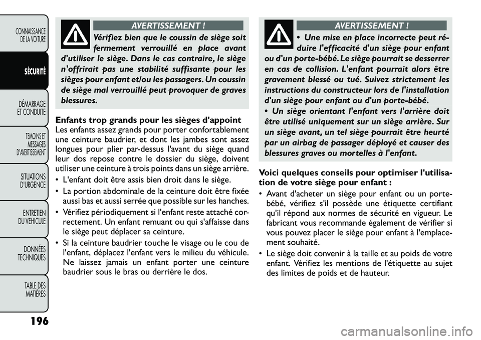 FIAT FREEMONT 2012 Notice dentretien (in French) AVERTISSEMENT !
Vérifiez bien que le coussin de siège soit
fermement verrouillé en place avant
dutiliser le siège. Dans le cas contraire, le siège
noffrirait pas une stabilité suffisante pour FIAT FREEMONT 2012 Notice dentretien (in French) AVERTISSEMENT !
Vérifiez bien que le coussin de siège soit
fermement verrouillé en place avant
dutiliser le siège. Dans le cas contraire, le siège
noffrirait pas une stabilité suffisante pour
