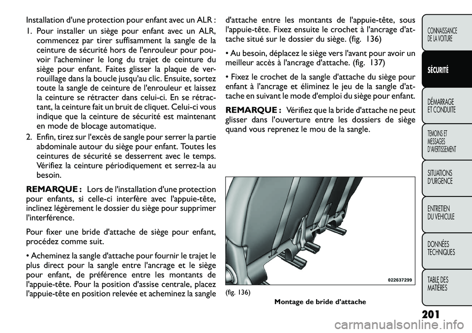 FIAT FREEMONT 2012 Notice dentretien (in French) Installation d'une protection pour enfant avec un ALR :
1. Pour installer un siège pour enfant avec un ALR,commencez par tirer suffisamment la sangle de la
ceinture de sécurité hors de l' FIAT FREEMONT 2012 Notice dentretien (in French) Installation d'une protection pour enfant avec un ALR :
1. Pour installer un siège pour enfant avec un ALR,commencez par tirer suffisamment la sangle de la
ceinture de sécurité hors de l'