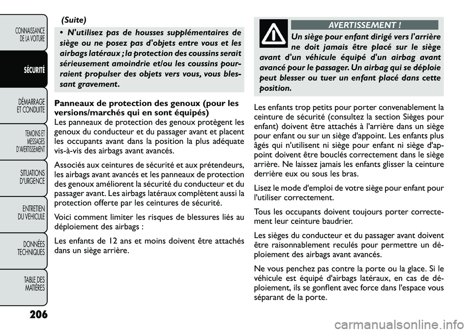 FIAT FREEMONT 2012 Notice dentretien (in French) (Suite)
Nutilisez pas de housses supplémentaires de
siège ou ne posez pas dobjets entre vous et les
airbags latéraux ; la protection des coussins serait
sérieusement amoindrie et/ou les couss FIAT FREEMONT 2012 Notice dentretien (in French) (Suite)
Nutilisez pas de housses supplémentaires de
siège ou ne posez pas dobjets entre vous et les
airbags latéraux ; la protection des coussins serait
sérieusement amoindrie et/ou les couss