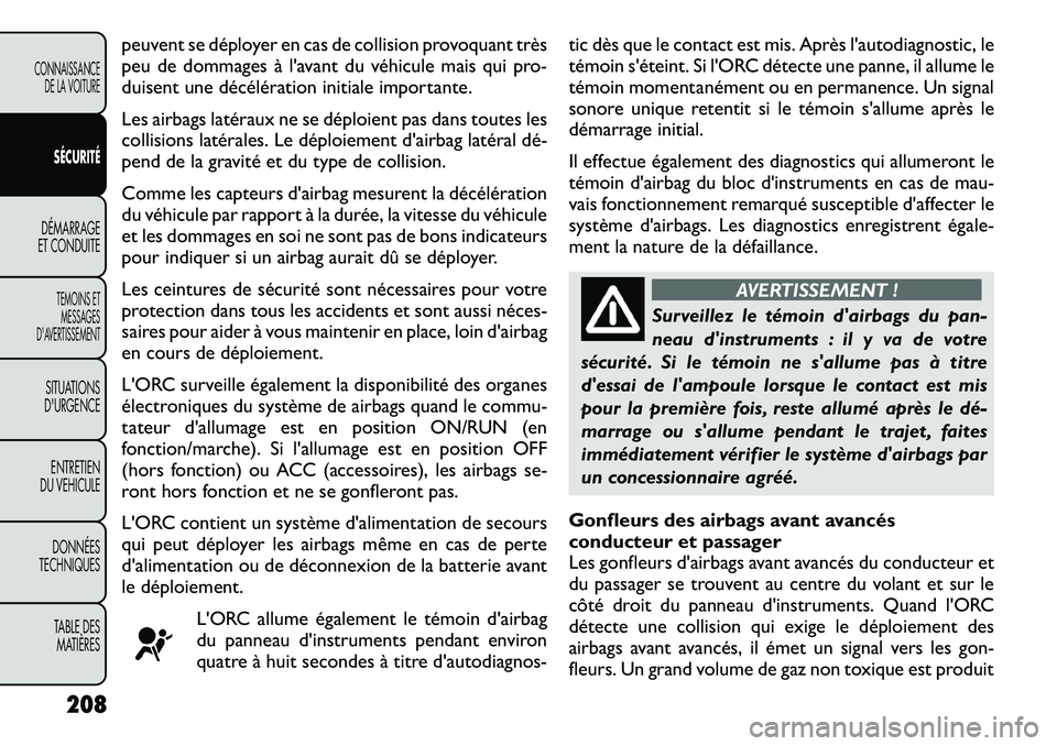 FIAT FREEMONT 2012 Notice dentretien (in French) peuvent se déployer en cas de collision provoquant très
peu de dommages à l'avant du véhicule mais qui pro-
duisent une décélération initiale importante.
Les airbags latéraux ne se dépl FIAT FREEMONT 2012 Notice dentretien (in French) peuvent se déployer en cas de collision provoquant très
peu de dommages à l'avant du véhicule mais qui pro-
duisent une décélération initiale importante.
Les airbags latéraux ne se dépl