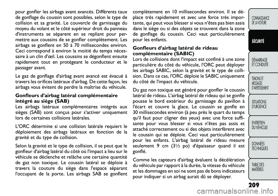 FIAT FREEMONT 2012 Notice dentretien (in French) pour gonfler les airbags avant avancés. Différents taux
de gonflage du coussin sont possibles, selon le type de
collision et sa gravité. Le couvercle de garnissage du
moyeu du volant et le côté FIAT FREEMONT 2012 Notice dentretien (in French) pour gonfler les airbags avant avancés. Différents taux
de gonflage du coussin sont possibles, selon le type de
collision et sa gravité. Le couvercle de garnissage du
moyeu du volant et le côté