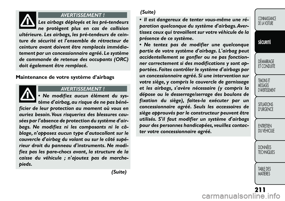 FIAT FREEMONT 2012 Notice dentretien (in French) AVERTISSEMENT !
Les airbags déployés et les prétendeurs
ne protègent plus en cas de collision
ultérieure. Les airbags, les prétendeurs de cein-
ture de sécurité et lensemble de rétracte FIAT FREEMONT 2012 Notice dentretien (in French) AVERTISSEMENT !
Les airbags déployés et les prétendeurs
ne protègent plus en cas de collision
ultérieure. Les airbags, les prétendeurs de cein-
ture de sécurité et lensemble de rétracte