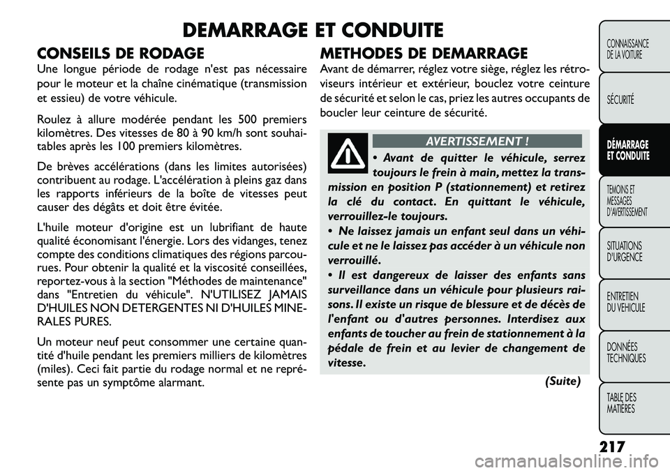 FIAT FREEMONT 2012 Notice dentretien (in French) DEMARRAGE ET CONDUITE
CONSEILS DE RODAGE
Une longue période de rodage n'est pas nécessaire
pour le moteur et la chaîne cinématique (transmission
et essieu) de votre véhicule.
Roulez à all FIAT FREEMONT 2012 Notice dentretien (in French) DEMARRAGE ET CONDUITE
CONSEILS DE RODAGE
Une longue période de rodage n'est pas nécessaire
pour le moteur et la chaîne cinématique (transmission
et essieu) de votre véhicule.
Roulez à all