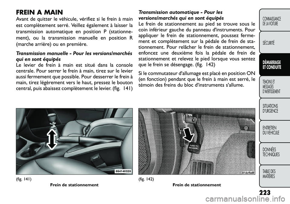 FIAT FREEMONT 2012 Notice dentretien (in French) FREIN A MAIN
Avant de quitter le véhicule, vérifiez si le frein à main
est complètement serré. Veillez également à laisser la
transmission automatique en position P (stationne-
ment), ou la t FIAT FREEMONT 2012 Notice dentretien (in French) FREIN A MAIN
Avant de quitter le véhicule, vérifiez si le frein à main
est complètement serré. Veillez également à laisser la
transmission automatique en position P (stationne-
ment), ou la t