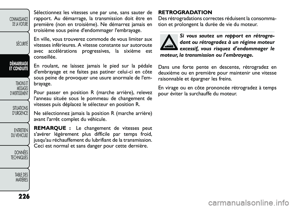 FIAT FREEMONT 2012 Notice dentretien (in French) Sélectionnez les vitesses une par une, sans sauter de
rapport. Au démarrage, la transmission doit être en
première (non en troisième). Ne démarrez jamais en
troisième sous peine d'endommag FIAT FREEMONT 2012 Notice dentretien (in French) Sélectionnez les vitesses une par une, sans sauter de
rapport. Au démarrage, la transmission doit être en
première (non en troisième). Ne démarrez jamais en
troisième sous peine d'endommag