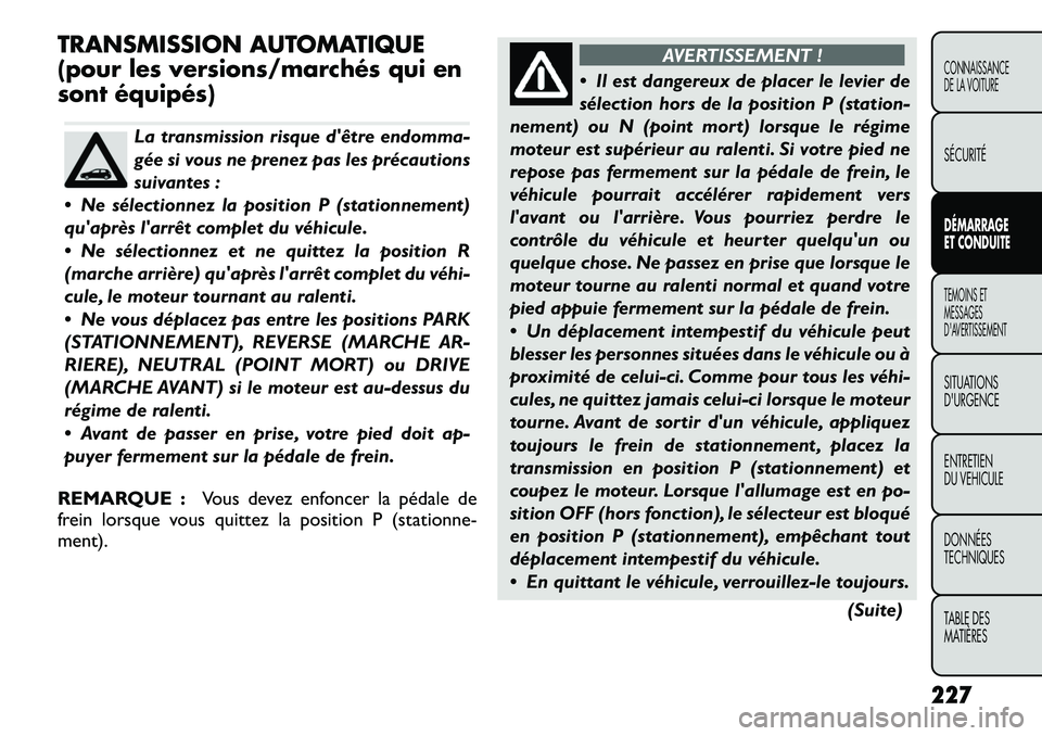 FIAT FREEMONT 2012 Notice dentretien (in French) TRANSMISSION AUTOMATIQUE
(pour les versions/marchés qui en
sont équipés)
La transmission risque dêtre endomma-
gée si vous ne prenez pas les précautions
suivantes :
Ne sélectionnez la posi FIAT FREEMONT 2012 Notice dentretien (in French) TRANSMISSION AUTOMATIQUE
(pour les versions/marchés qui en
sont équipés)
La transmission risque dêtre endomma-
gée si vous ne prenez pas les précautions
suivantes :
Ne sélectionnez la posi