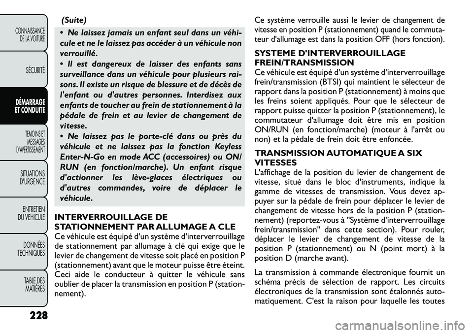 FIAT FREEMONT 2012 Notice dentretien (in French) (Suite)
Ne laissez jamais un enfant seul dans un véhi
cule et ne le laissez pas accéder à un véhicule non
verrouillé.
Il est dangereux de laisser des enfants sans
surveillance dans un v FIAT FREEMONT 2012 Notice dentretien (in French) (Suite)
Ne laissez jamais un enfant seul dans un véhi
cule et ne le laissez pas accéder à un véhicule non
verrouillé.
Il est dangereux de laisser des enfants sans
surveillance dans un v