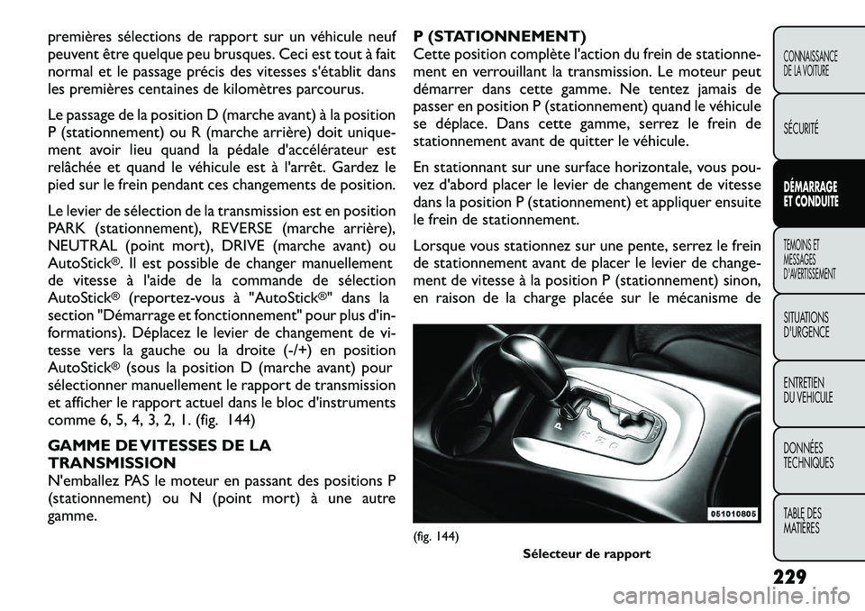 FIAT FREEMONT 2012 Notice dentretien (in French) premières sélections de rapport sur un véhicule neuf
peuvent être quelque peu brusques. Ceci est tout à fait
normal et le passage précis des vitesses s'établit dans
les premières centaine FIAT FREEMONT 2012 Notice dentretien (in French) premières sélections de rapport sur un véhicule neuf
peuvent être quelque peu brusques. Ceci est tout à fait
normal et le passage précis des vitesses s'établit dans
les premières centaine