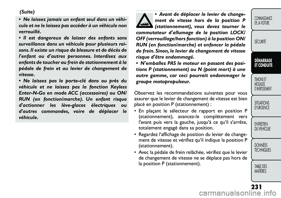 FIAT FREEMONT 2012 Notice dentretien (in French) (Suite)
Ne laissez jamais un enfant seul dans un véhi
cule et ne le laissez pas accéder à un véhicule non
verrouillé.
Il est dangereux de laisser des enfants sans
surveillance dans un v FIAT FREEMONT 2012 Notice dentretien (in French) (Suite)
Ne laissez jamais un enfant seul dans un véhi
cule et ne le laissez pas accéder à un véhicule non
verrouillé.
Il est dangereux de laisser des enfants sans
surveillance dans un v