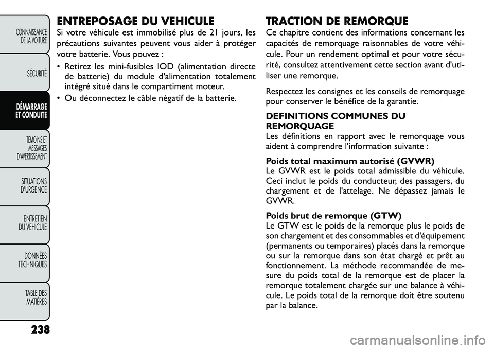 FIAT FREEMONT 2012  Notice dentretien (in French) ENTREPOSAGE DU VEHICULE 
Si votre véhicule est immobilisé plus de 21 jours, les 
précautions suivantes peuvent vous aider à protéger
votre batterie. Vous pouvez : 
• Retirez les mini-fusibles I