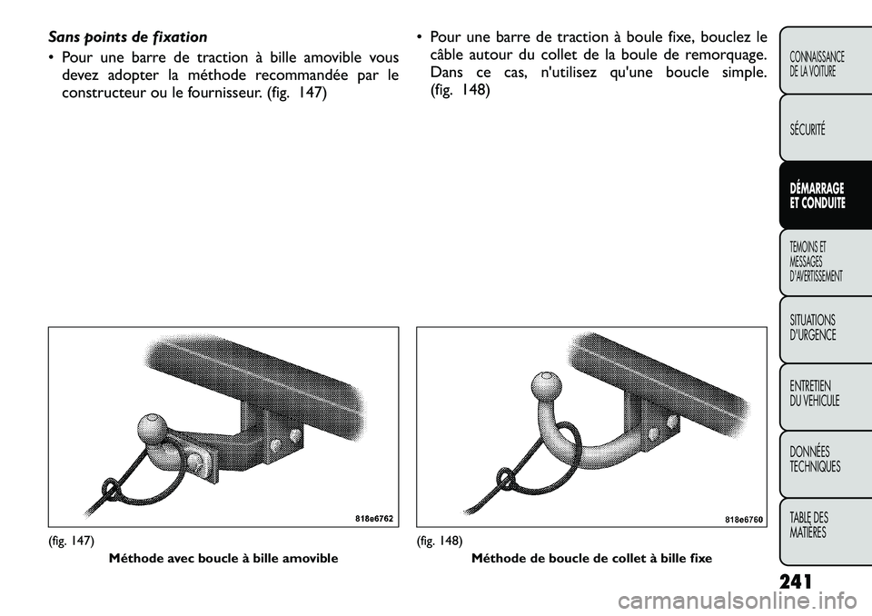FIAT FREEMONT 2012  Notice dentretien (in French) Sans points de fixation 
• Pour une barre de traction à bille amovible vousdevez adopter la méthode recommandée par le 
constructeur ou le fournisseur. (fig. 147) • Pour une barre de traction 