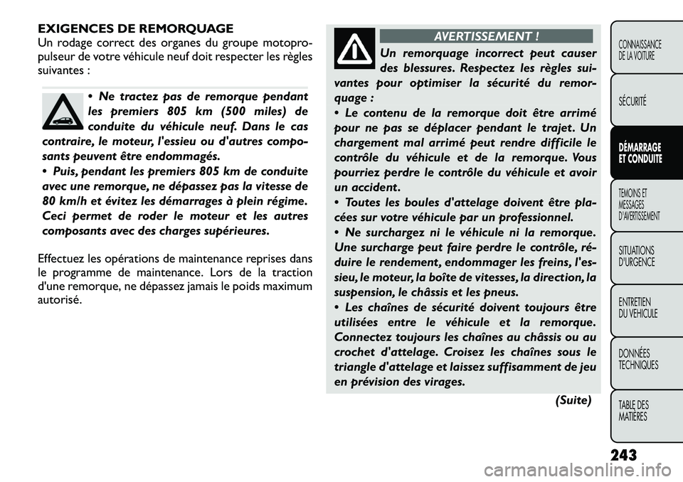 FIAT FREEMONT 2012  Notice dentretien (in French) EXIGENCES DE REMORQUAGE 
Un rodage correct des organes du groupe motopro-
pulseur de votre véhicule neuf doit respecter les règles
suivantes :
 Ne tractez pas de remorque pendant 
les premiers 805 