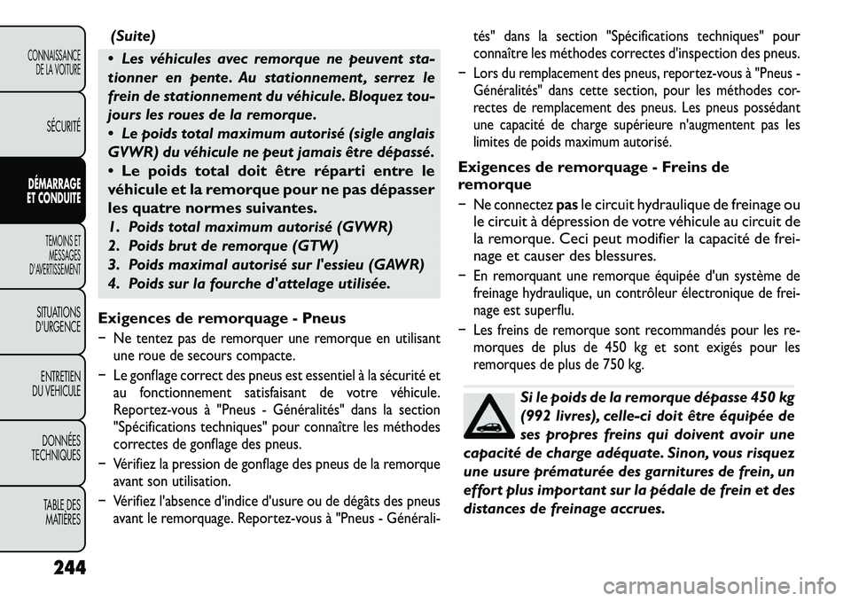 FIAT FREEMONT 2012  Notice dentretien (in French) (Suite)
 Les véhicules avec remorque ne peuvent sta- 
tionner en pente. Au stationnement , serrez le
frein de stationnement du véhicule. Bloquez tou-
jours les roues de la remorque. 
 Le poids tot