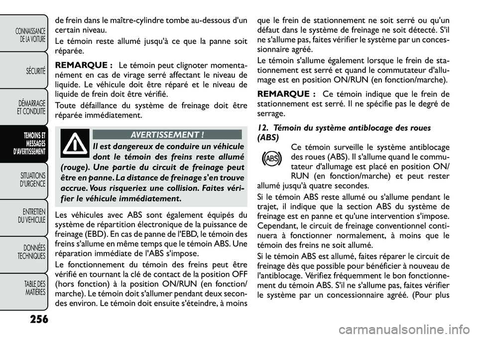 FIAT FREEMONT 2012  Notice dentretien (in French) de frein dans le maître-cylindre tombe au-dessous d'un 
certain niveau. 
Le témoin reste allumé jusqu'à ce que la panne soit 
réparée. 
REMARQUE :Le témoin peut clignoter momenta-
néme