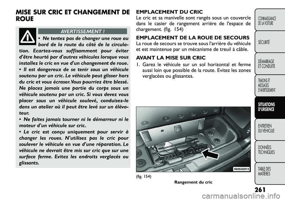 FIAT FREEMONT 2012  Notice dentretien (in French) MISE SUR CRIC ET CHANGEMENT DE ROUE
AVERTISSEMENT !
 Ne tentez pas de changer une roue au 
bord de la route du côté de la circula-
tion. Ecartez-vous suffisamment pour éviter
dêtre heurté par d