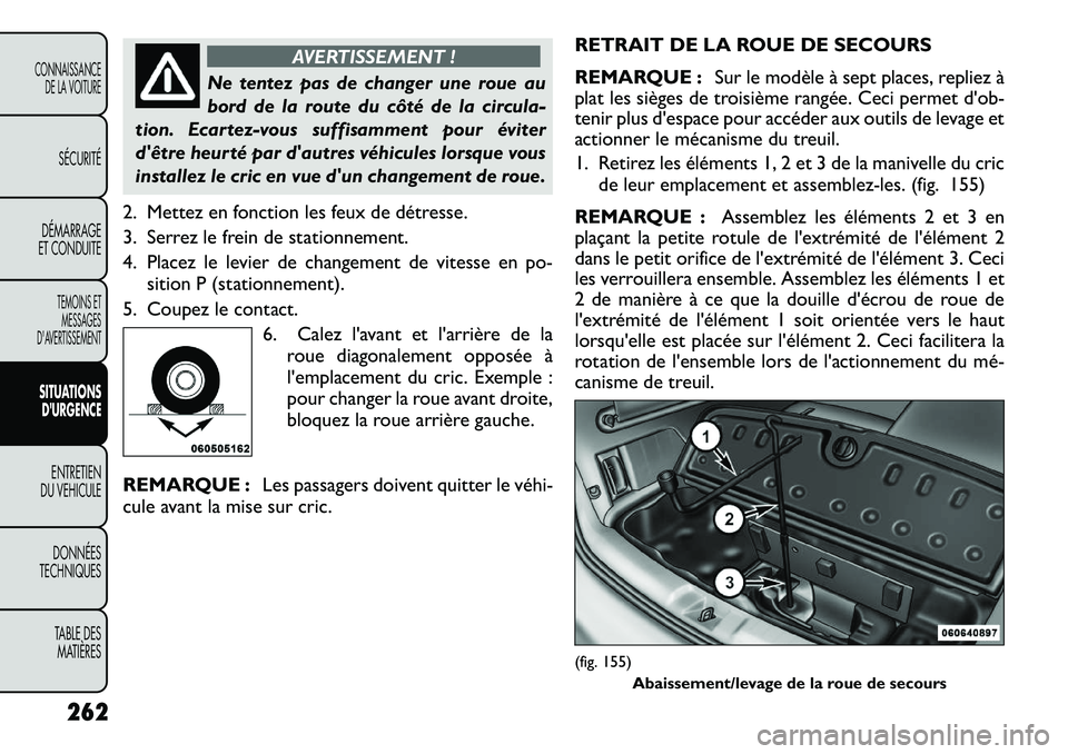FIAT FREEMONT 2012  Notice dentretien (in French) AVERTISSEMENT !
Ne tentez pas de changer une roue au 
bord de la route du côté de la circula-
tion. Ecartez-vous suffisamment pour éviter
dêtre heurté par dautres véhicules lorsque vous
instal