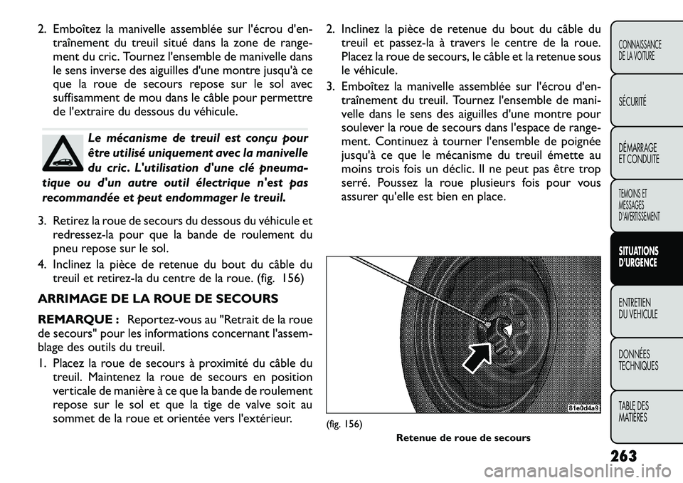 FIAT FREEMONT 2012  Notice dentretien (in French) 2. Emboîtez la manivelle assemblée sur l'écrou d'en-traînement du treuil situé dans la zone de range- 
ment du cric. Tournez l'ensemble de manivelle dans
le sens inverse des aiguilles