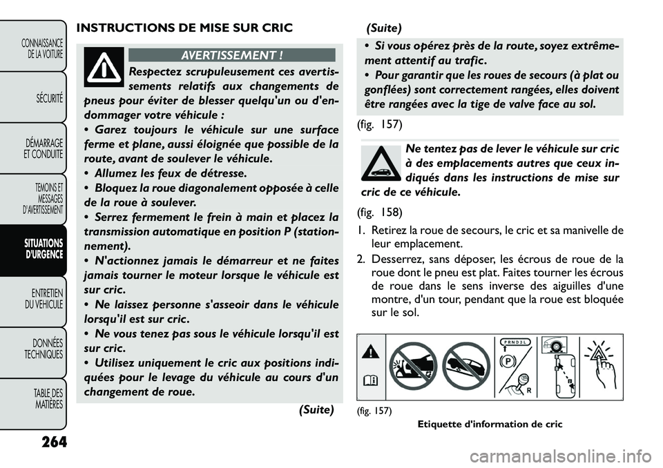 FIAT FREEMONT 2012  Notice dentretien (in French) INSTRUCTIONS DE MISE SUR CRIC
AVERTISSEMENT !
Respectez scrupuleusement ces avertis- 
sements relatifs aux changements de
pneus pour éviter de blesser quelquun ou den-
dommager votre véhicule : 
