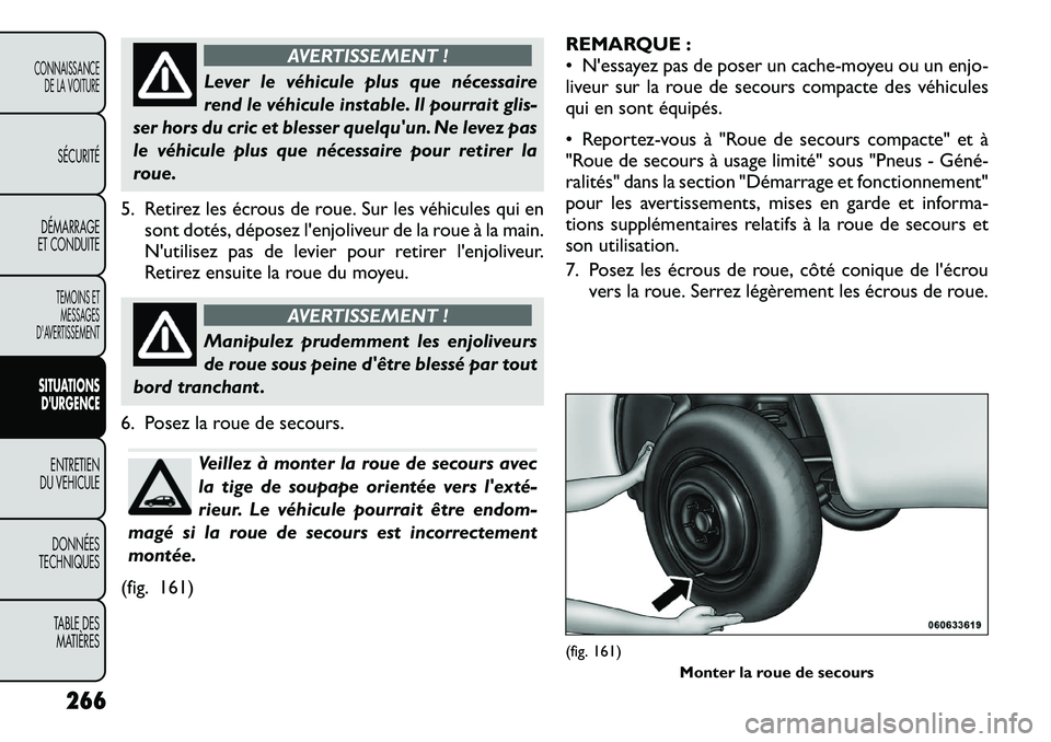 FIAT FREEMONT 2012 Notice dentretien (in French) AVERTISSEMENT !
Lever le véhicule plus que nécessaire
rend le véhicule instable. Il pourrait glis-
ser hors du cric et blesser quelquun. Ne levez pas
le véhicule plus que nécessaire pour retire FIAT FREEMONT 2012 Notice dentretien (in French) AVERTISSEMENT !
Lever le véhicule plus que nécessaire
rend le véhicule instable. Il pourrait glis-
ser hors du cric et blesser quelquun. Ne levez pas
le véhicule plus que nécessaire pour retire
