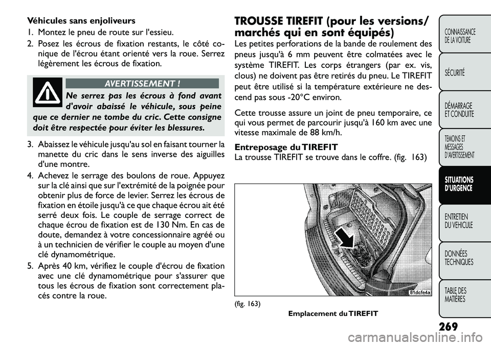 FIAT FREEMONT 2012 Notice dentretien (in French) Véhicules sans enjoliveurs
1. Montez le pneu de route sur l'essieu.
2. Posez les écrous de fixation restants, le côté co-nique de l'écrou étant orienté vers la roue. Serrez
légèreme FIAT FREEMONT 2012 Notice dentretien (in French) Véhicules sans enjoliveurs
1. Montez le pneu de route sur l'essieu.
2. Posez les écrous de fixation restants, le côté co-nique de l'écrou étant orienté vers la roue. Serrez
légèreme