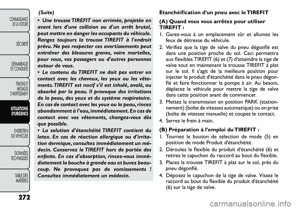 FIAT FREEMONT 2012 Notice dentretien (in French) (Suite)
Une trousse TIREFIT non arrimée, projetée en
avant lors dune collision ou dun arrêt brutal,
peut mettre en danger les occupants du véhicule.
Rangez toujours la trousse TIREFIT à len FIAT FREEMONT 2012 Notice dentretien (in French) (Suite)
Une trousse TIREFIT non arrimée, projetée en
avant lors dune collision ou dun arrêt brutal,
peut mettre en danger les occupants du véhicule.
Rangez toujours la trousse TIREFIT à len